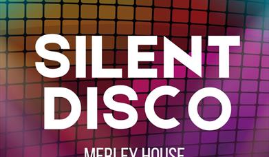 A graphic with large white text reading "SILENT DISCO" and smaller text below that says "MERLEY HOUSE". The background consists of a colourful, illumi