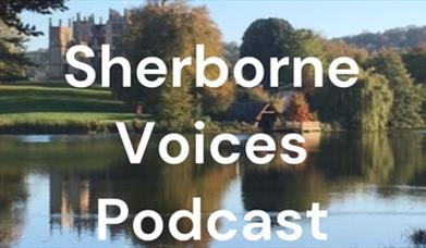 Image of the words Sherborne Voice Podcast with Sherborne Castle and Gardens in the background